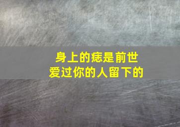 身上的痣是前世爱过你的人留下的