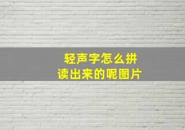 轻声字怎么拼读出来的呢图片