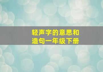 轻声字的意思和造句一年级下册