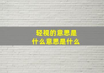 轻视的意思是什么意思是什么