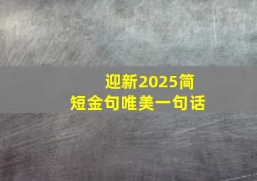 迎新2025简短金句唯美一句话