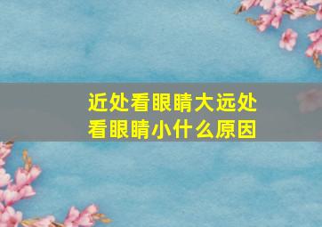 近处看眼睛大远处看眼睛小什么原因