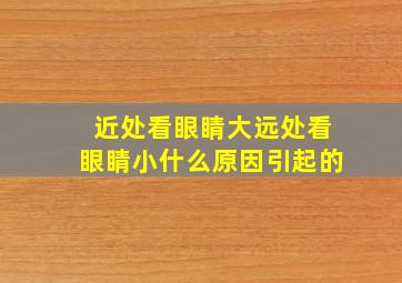 近处看眼睛大远处看眼睛小什么原因引起的