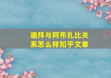 迪拜与阿布扎比关系怎么样知乎文章