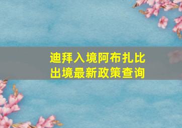 迪拜入境阿布扎比出境最新政策查询