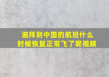 迪拜到中国的航班什么时候恢复正常飞了呢视频