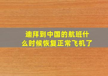 迪拜到中国的航班什么时候恢复正常飞机了