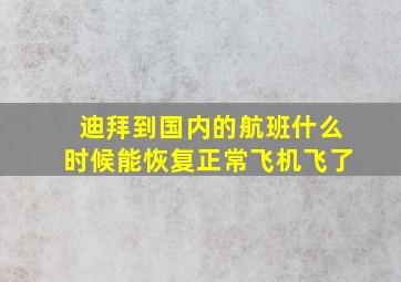 迪拜到国内的航班什么时候能恢复正常飞机飞了