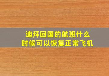 迪拜回国的航班什么时候可以恢复正常飞机