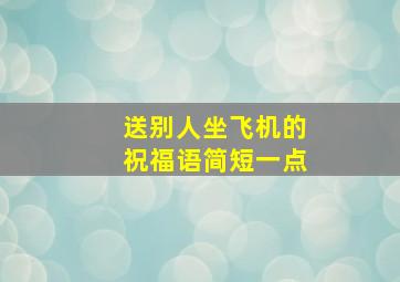 送别人坐飞机的祝福语简短一点