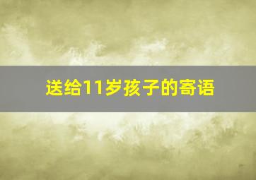 送给11岁孩子的寄语