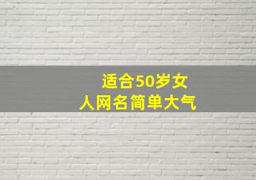 适合50岁女人网名简单大气