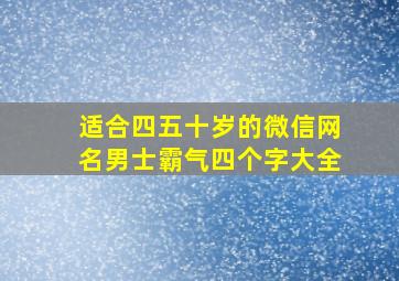 适合四五十岁的微信网名男士霸气四个字大全