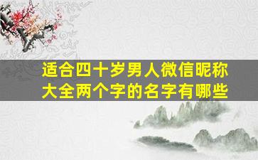 适合四十岁男人微信昵称大全两个字的名字有哪些