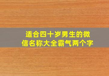 适合四十岁男生的微信名称大全霸气两个字