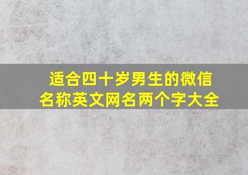 适合四十岁男生的微信名称英文网名两个字大全