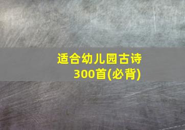 适合幼儿园古诗300首(必背)