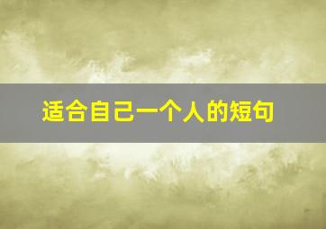 适合自己一个人的短句