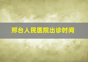 邢台人民医院出诊时间