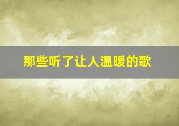 那些听了让人温暖的歌