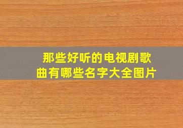 那些好听的电视剧歌曲有哪些名字大全图片