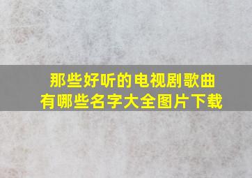 那些好听的电视剧歌曲有哪些名字大全图片下载