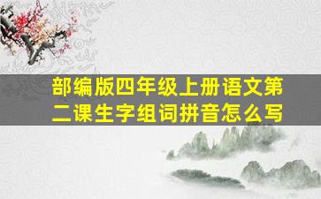 部编版四年级上册语文第二课生字组词拼音怎么写