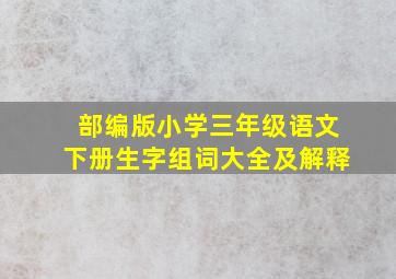 部编版小学三年级语文下册生字组词大全及解释