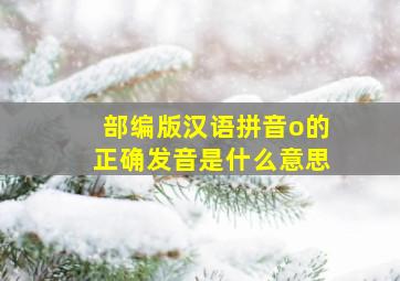 部编版汉语拼音o的正确发音是什么意思