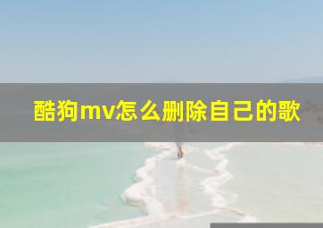 酷狗mv怎么删除自己的歌