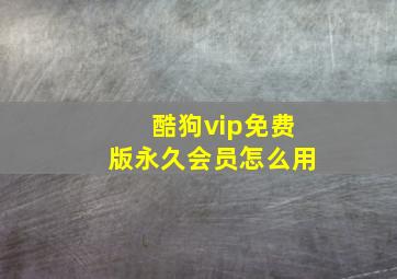 酷狗vip免费版永久会员怎么用