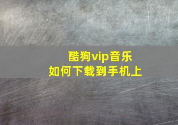 酷狗vip音乐如何下载到手机上