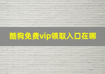 酷狗免费vip领取入口在哪