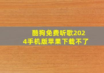 酷狗免费听歌2024手机版苹果下载不了