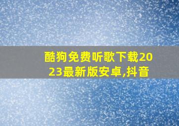 酷狗免费听歌下载2023最新版安卓,抖音