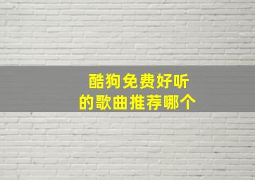 酷狗免费好听的歌曲推荐哪个