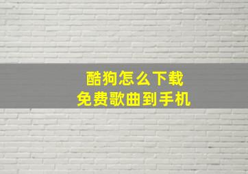 酷狗怎么下载免费歌曲到手机