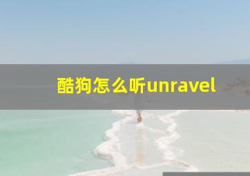 酷狗怎么听unravel