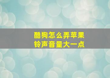 酷狗怎么弄苹果铃声音量大一点