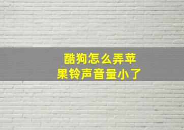 酷狗怎么弄苹果铃声音量小了