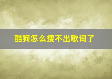 酷狗怎么搜不出歌词了