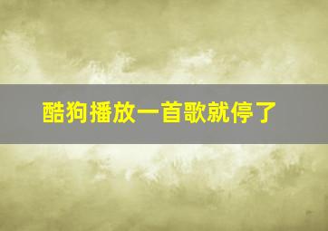 酷狗播放一首歌就停了