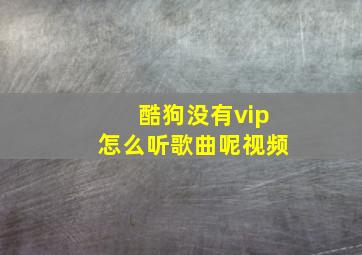 酷狗没有vip怎么听歌曲呢视频