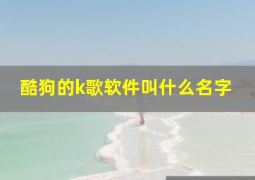 酷狗的k歌软件叫什么名字