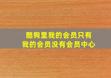 酷狗里我的会员只有我的会员没有会员中心