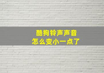 酷狗铃声声音怎么变小一点了