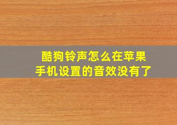 酷狗铃声怎么在苹果手机设置的音效没有了