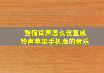 酷狗铃声怎么设置成铃声苹果手机版的音乐