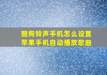 酷狗铃声手机怎么设置苹果手机自动播放歌曲