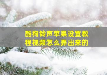 酷狗铃声苹果设置教程视频怎么弄出来的